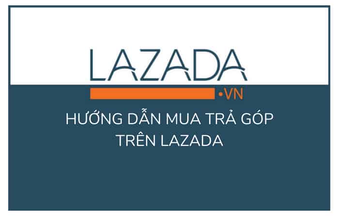 Hướng dẫn mua trả góp trên Lazada
