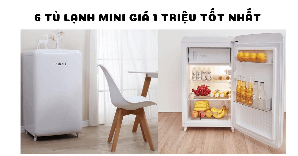 Gợi Ý Top 6 Tủ Lạnh Mini Giá 1 Triệu Vừa Đẹp Vừa Bền